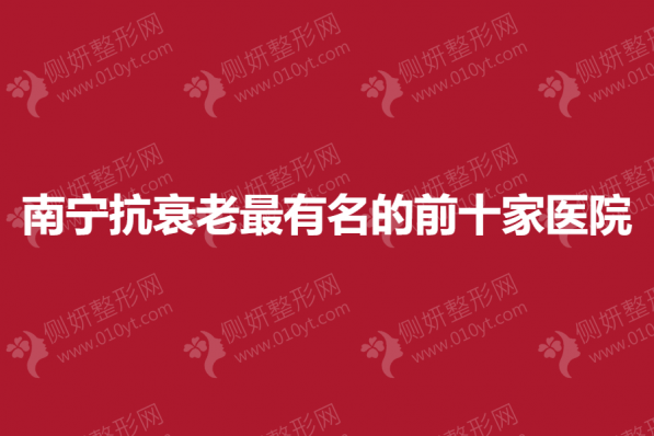 南宁抗衰老最有名的前十家医院