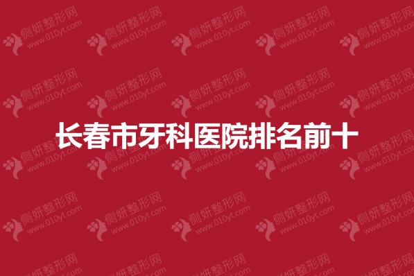 长春市牙科医院排名前十的