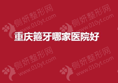 重庆箍牙哪家医院好