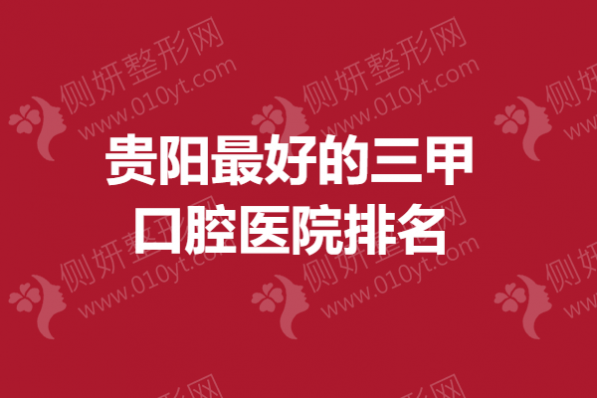 贵阳最好的三甲口腔医院排名