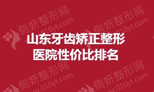 山东牙齿矫正整形医院性价比排名