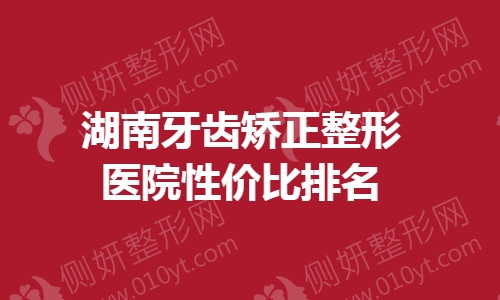 湖南牙齿矫正整形医院性价比排名榜