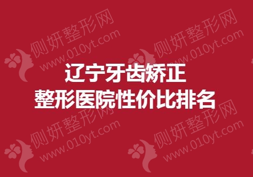 辽宁牙齿矫正整形医院性价比排名榜