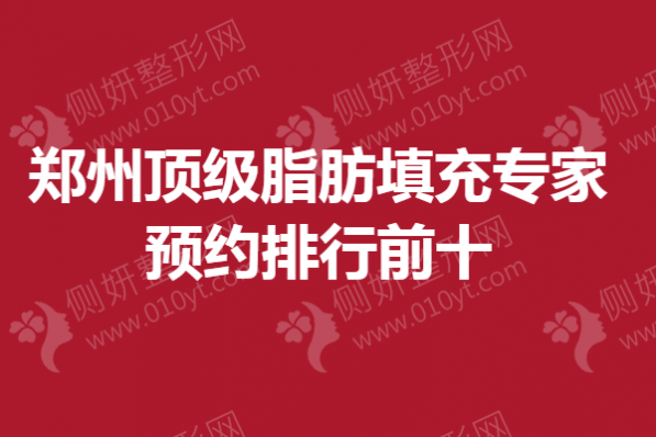 郑州顶级脂肪填充专家预约排行前十