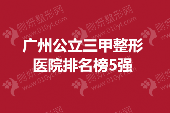 广州公立三甲整形医院排名榜5强