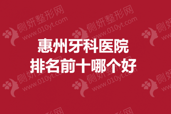 惠州牙科医院排名前十哪个好