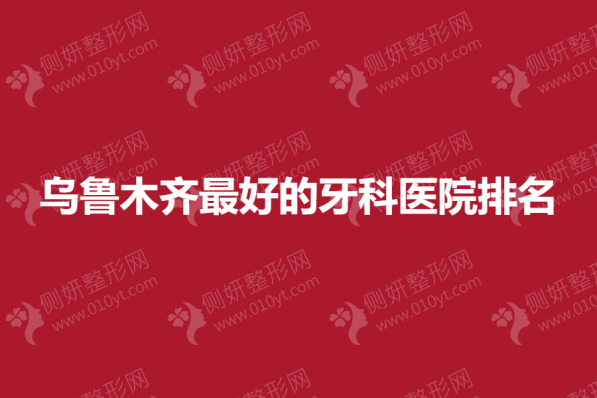 乌鲁木齐最好的牙科医院排名