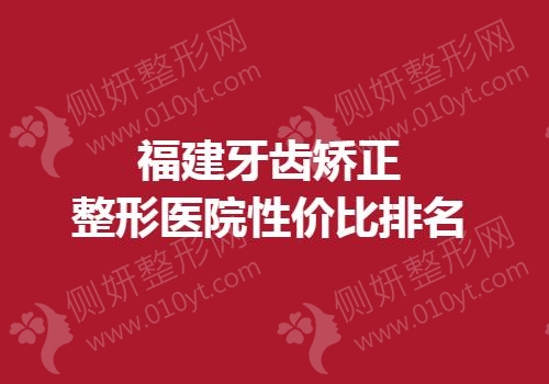 福建牙齿矫正整形医院性价比排名