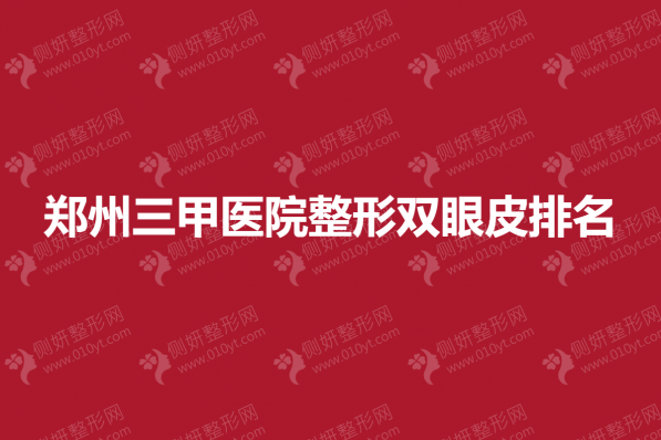 郑州三甲医院整形双眼皮排名榜