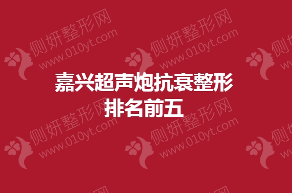 嘉兴超声炮抗衰整形排名前五