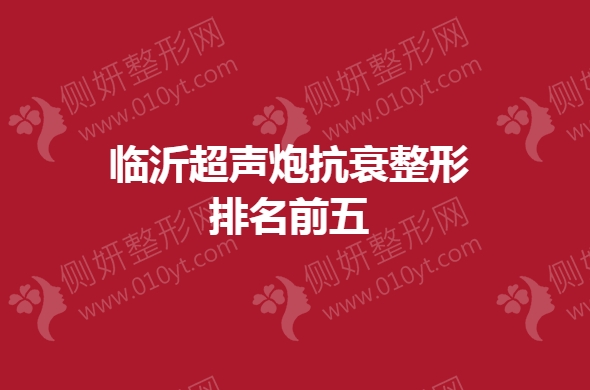 临沂超声炮抗衰整形排名前五