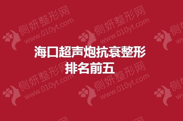 海口超声炮抗衰整形排名前五