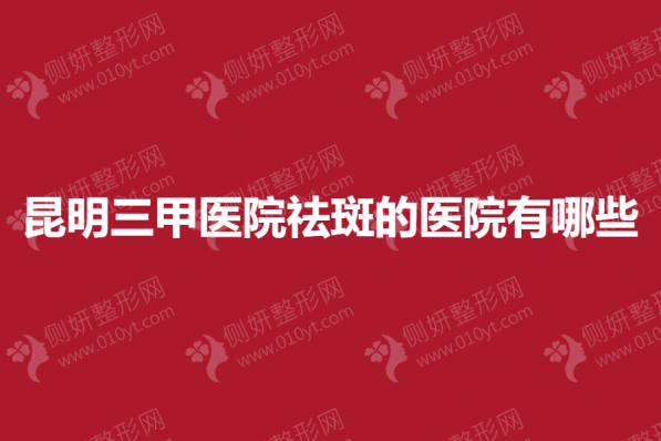 昆明三甲医院祛斑的医院有哪些