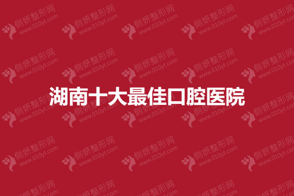湖南十大最佳口腔医院