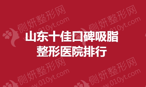 山东十佳口碑吸脂整形医院排行