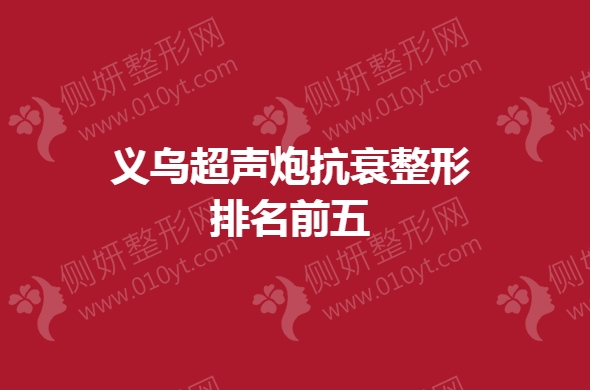 义乌超声炮抗衰整形排名前五
