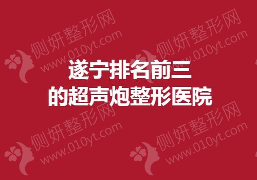 遂宁排名前三的超声炮整形医院