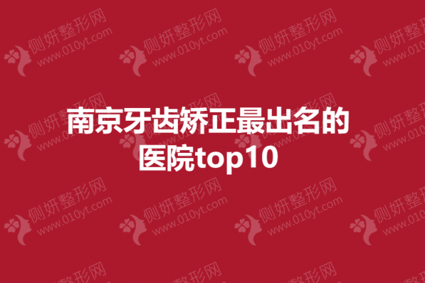 南京牙齿矫正最出名的医院top10