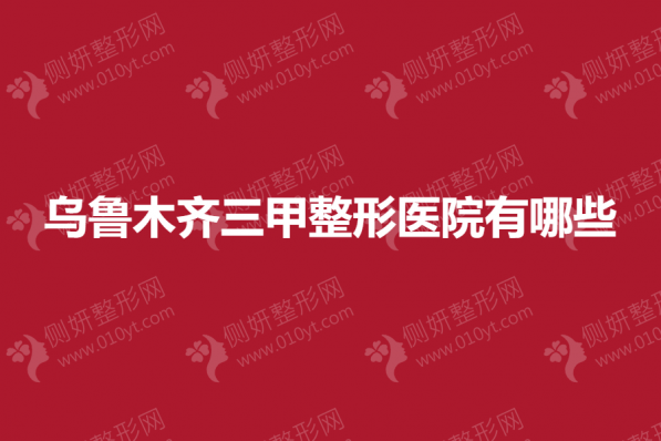 乌鲁木齐三甲整形医院有哪些