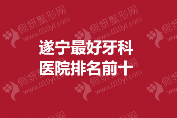 遂宁最好牙科医院排名前十