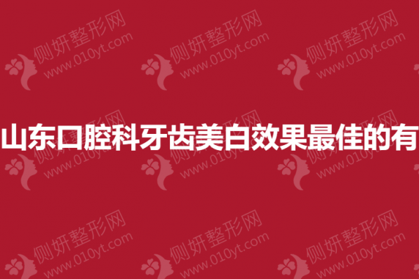 山东口腔科牙齿美白效果最佳的有