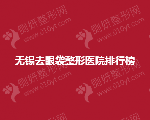 无锡去眼袋整形医院排行榜