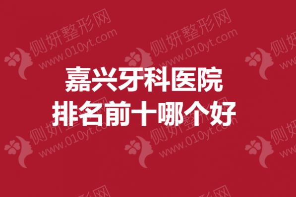 嘉兴牙科医院排名前十哪个好