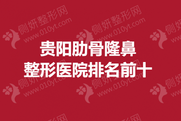贵阳肋骨隆鼻整形医院排名前十