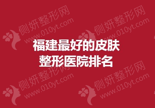 福建最好的皮肤整形医院排名