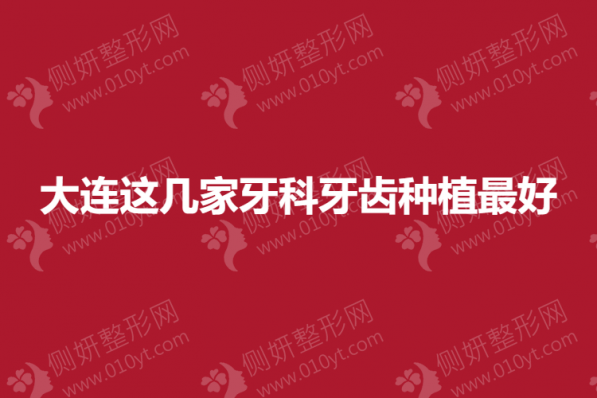 大连这几家牙科牙齿种植最好