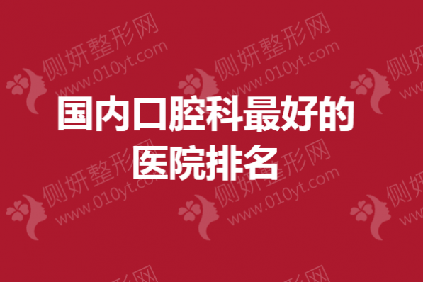 国内口腔科最好的医院排名