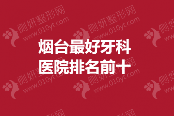 烟台最好牙科医院排名前十