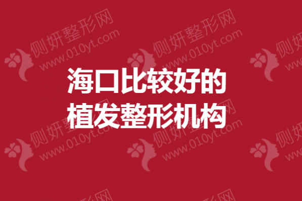 海口比较好的植发整形机构