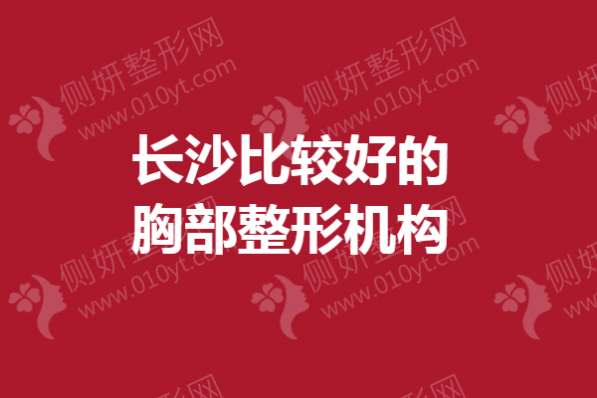 长沙比较好的胸部整形机构