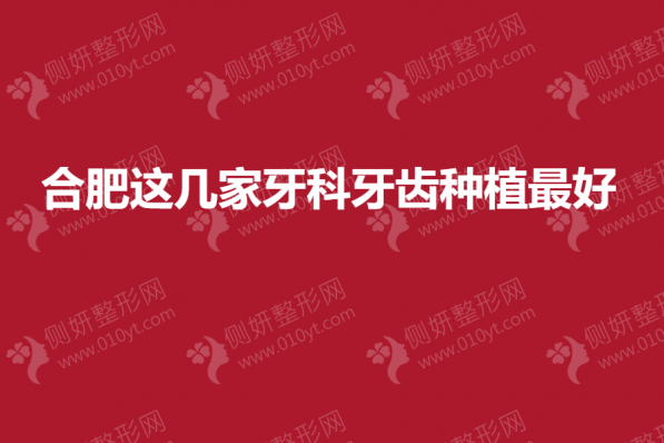 合肥这几家牙科牙齿种植最好