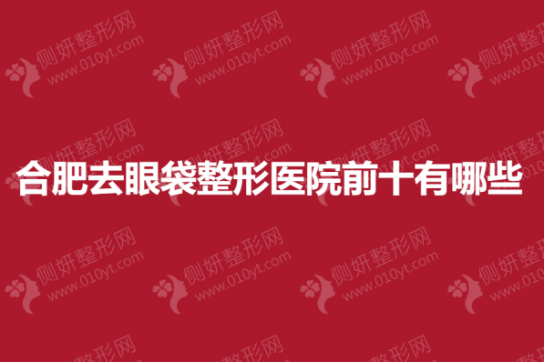 合肥去眼袋整形医院前十有哪些