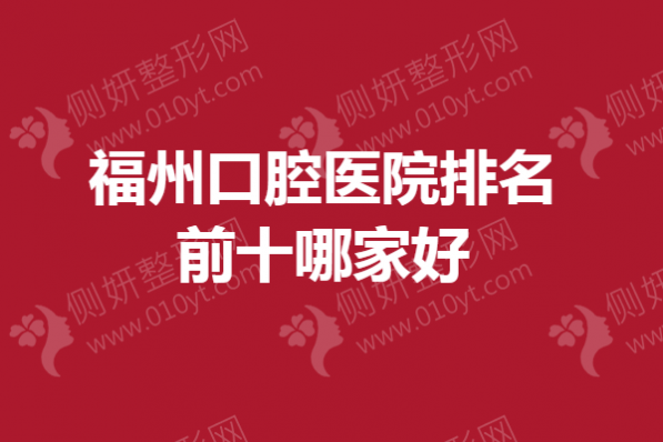 福州口腔医院排名前十哪家好