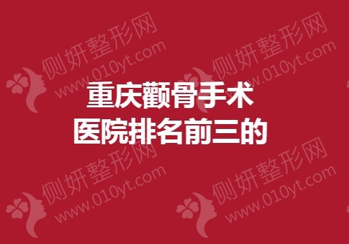 重庆颧骨手术医院排名前三的