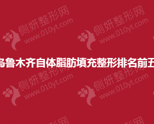 乌鲁木齐自体脂肪填充整形排名前五医院地址
