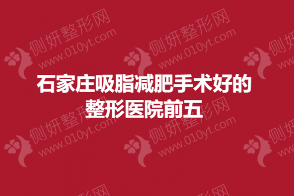 石家庄吸脂减肥手术好的整形医院前五的