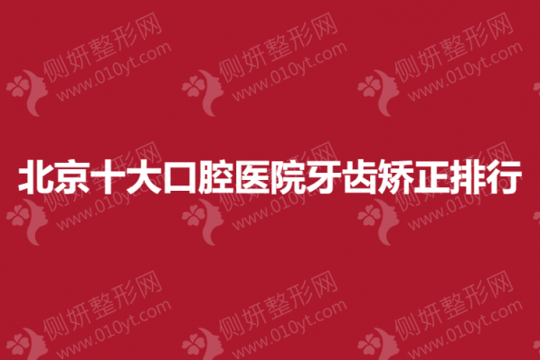 北京十大口腔医院牙齿矫正排行