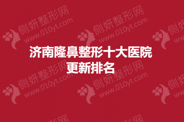 济南隆鼻整形十大医院更新排名