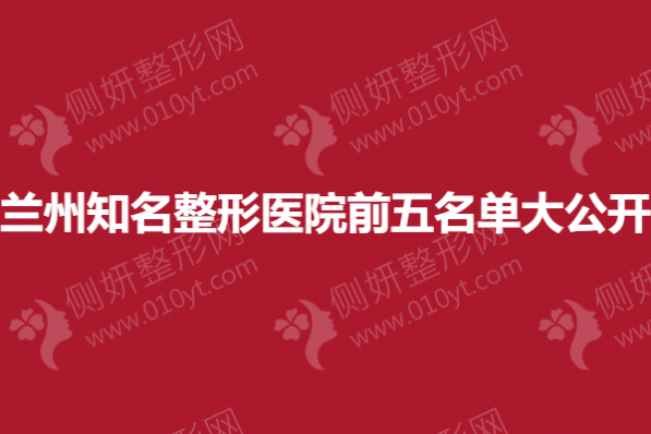 兰州知名整形美容医院前五名单大公开