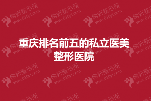 重庆排名前五的私立医美整形美容医院