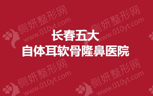 长春五大自体耳软骨隆鼻医院