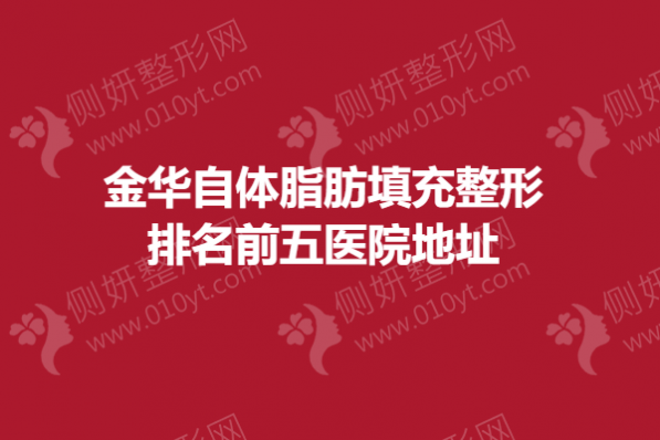 金华自体脂肪填充整形排名前五医院地址