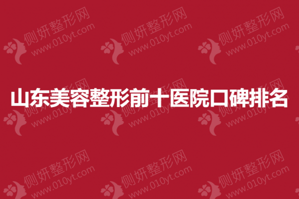 山东美容整形前十医院口碑排名