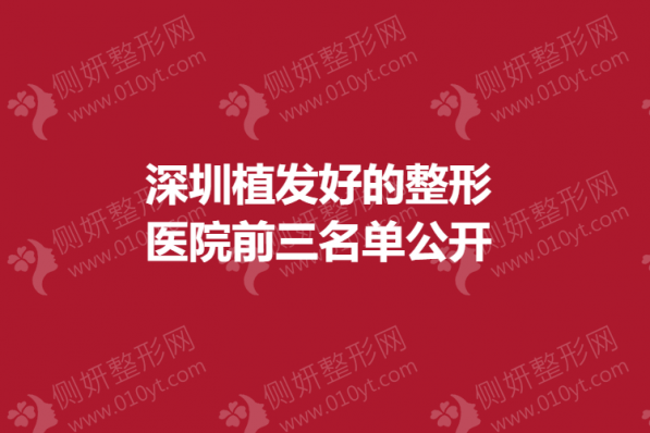深圳植发好的整形医院前三名单公开