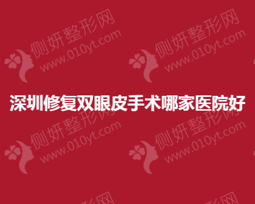 深圳修复双眼皮手术哪一家医院好