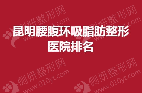 昆明腰腹环吸脂肪整形医院排名榜